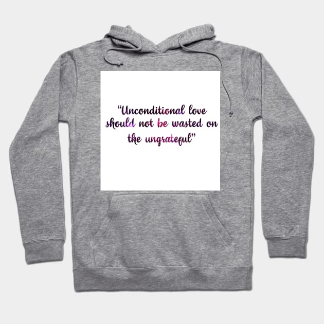 unconditional love should not be wasted on the ungrateful Hoodie by SturgesC